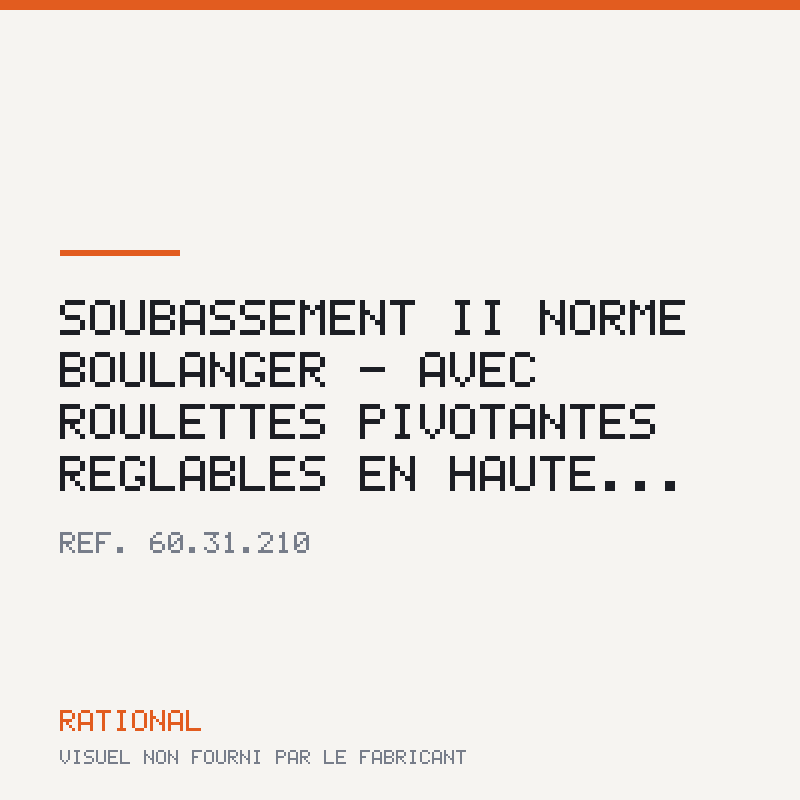 Soubassement II Norme boulanger - Avec roulettes pivotantes réglables en haute...